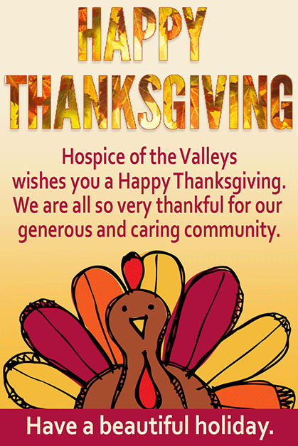 Happy Thanksgiving. Hospice of the Valleys wishes you a Happy Thanksgiving. We ar eall so very thankful for our generous and caring community.