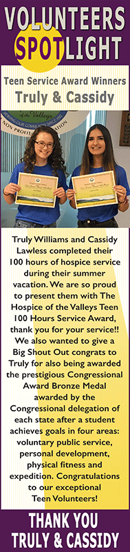 Teen Service Award Winners: Truly & Cassidy. Truly Williams and Cassidy Lawless compelted their 100 hours of hospice service during their summer vacation. We are so proud to present them with The Hospice of the Valleys Teen 100 Hours Service Award, thank you for your service!!