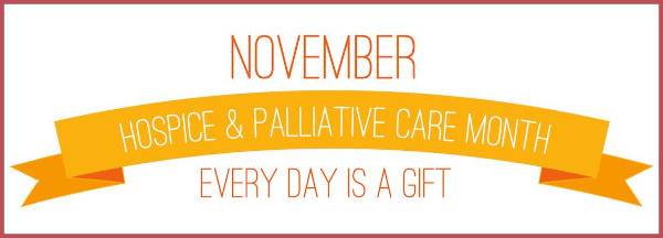 November. Hospice & Palliative Care Month. Every day is a gift.
