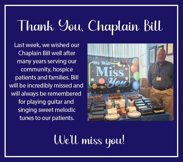 Thank You, Chaplain Bill Last week, we wished our Chaplain Bill well after many years serving our community, hospice patients and families. Bill will be incredibly missed and will always be remembered for playing guitar and singing sweet melodic tunes to our patients. We'll miss you!