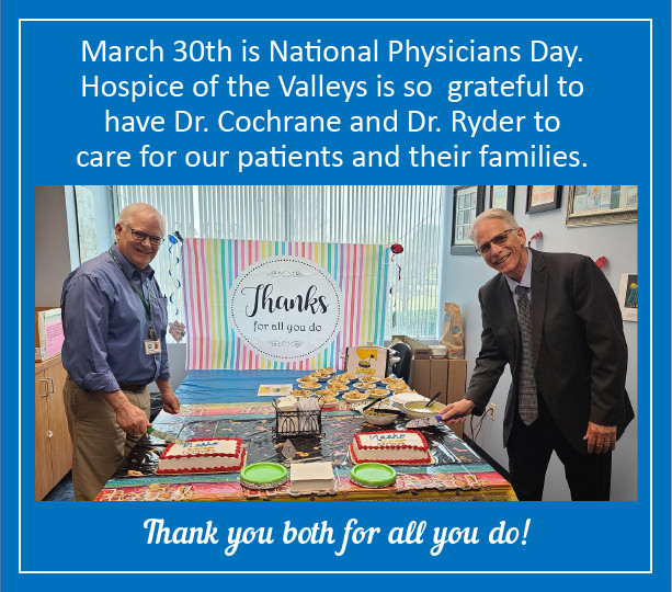 March 30th is National Physicians Day. Hospice of the Valleys is so grateful to have Dr. Cochrane and Dr. Ryder to care for our patients and their families. Than you both for all you do!