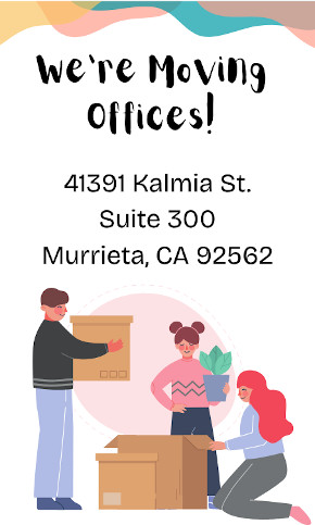 We're moving offices! 41391 Kalmia St. Suite 300 Murrieta, CA 92562