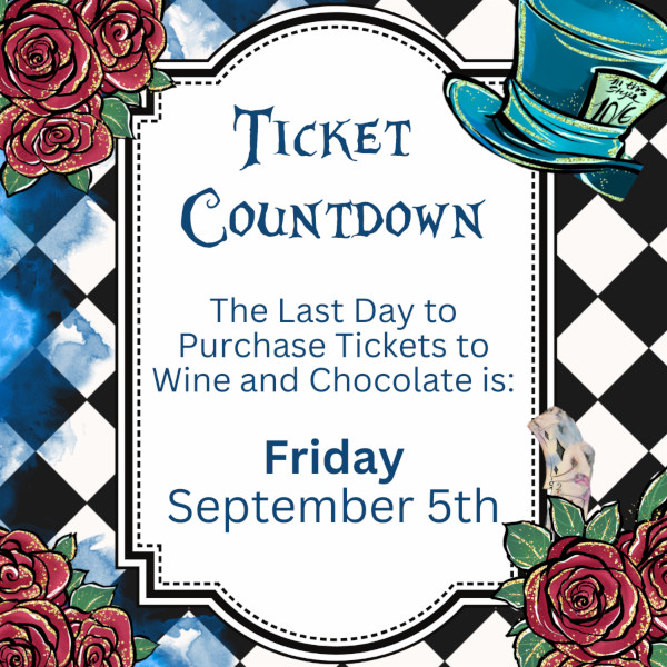 TICKET COUNTDOWN The Last Day to Purchase Tickets to Wine and Chocolate is: Friday September 5th
